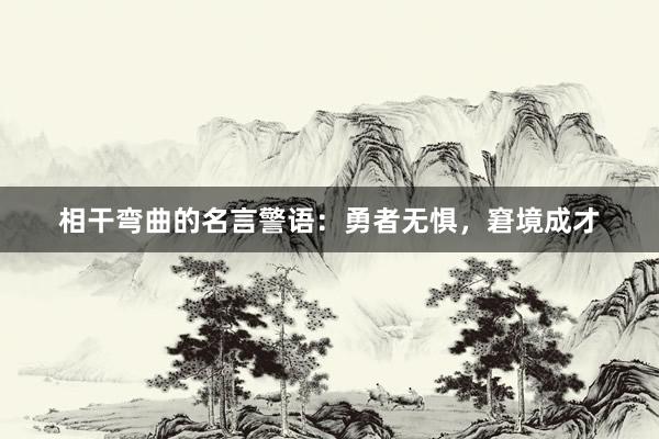 相干弯曲的名言警语：勇者无惧，窘境成才