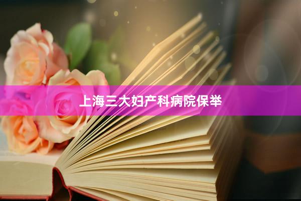 上海三大妇产科病院保举
