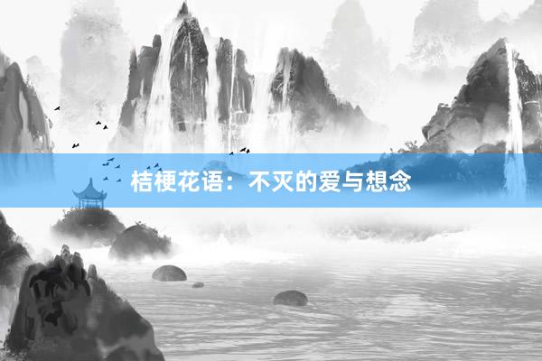 桔梗花语：不灭的爱与想念